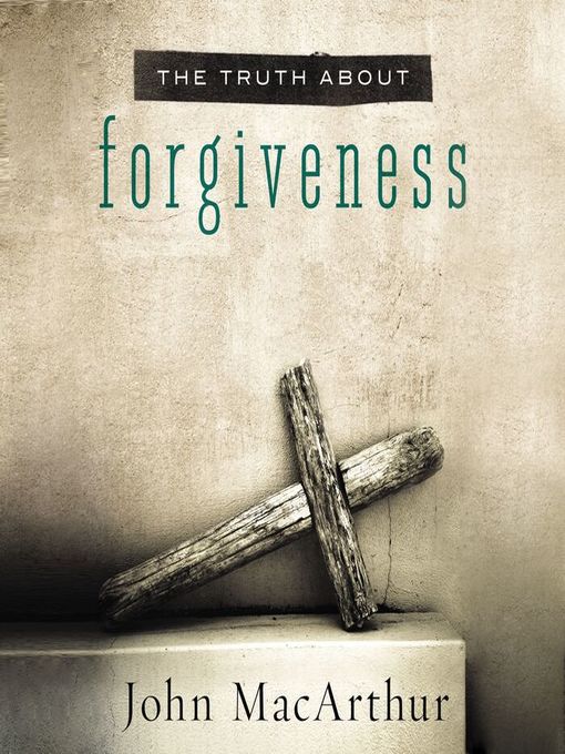 Title details for The Truth About Forgiveness by John F. MacArthur - Available